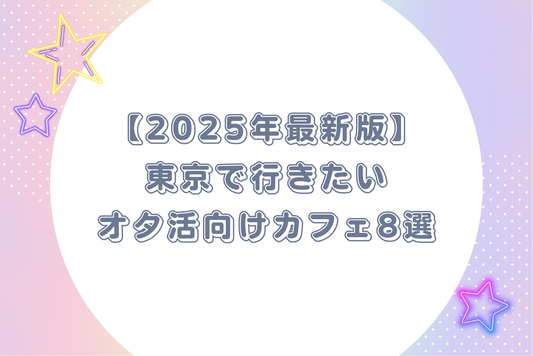 【2025年最新版】東京で行きたいオタ活向けカフェ8選