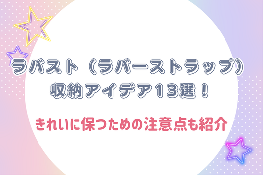 ラバスト（ラバーストラップ）収納アイデア13選！きれいに保つための注意点も詳しくご紹介！
