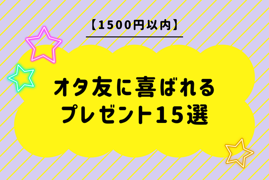 【1500円以内】オタ友に喜ばれるプレゼント15選