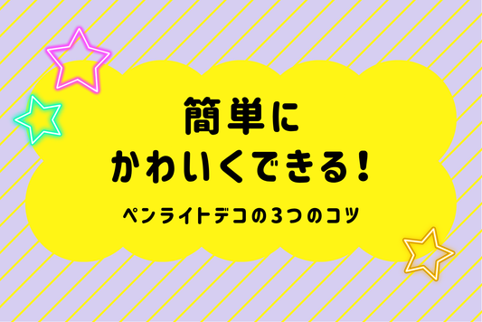簡単にかわいくできる！ペンライトデコの3つのコツ