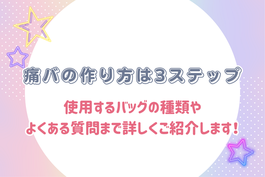 痛バの作り方は3ステップ｜使用するバッグの種類やよくある質問まで詳しくご紹介します！