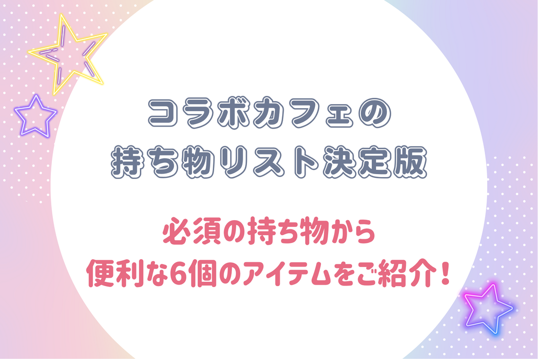 コラボカフェの持ち物リスト決定版！必須の持ち物から便利な6個のアイテムをご紹介！