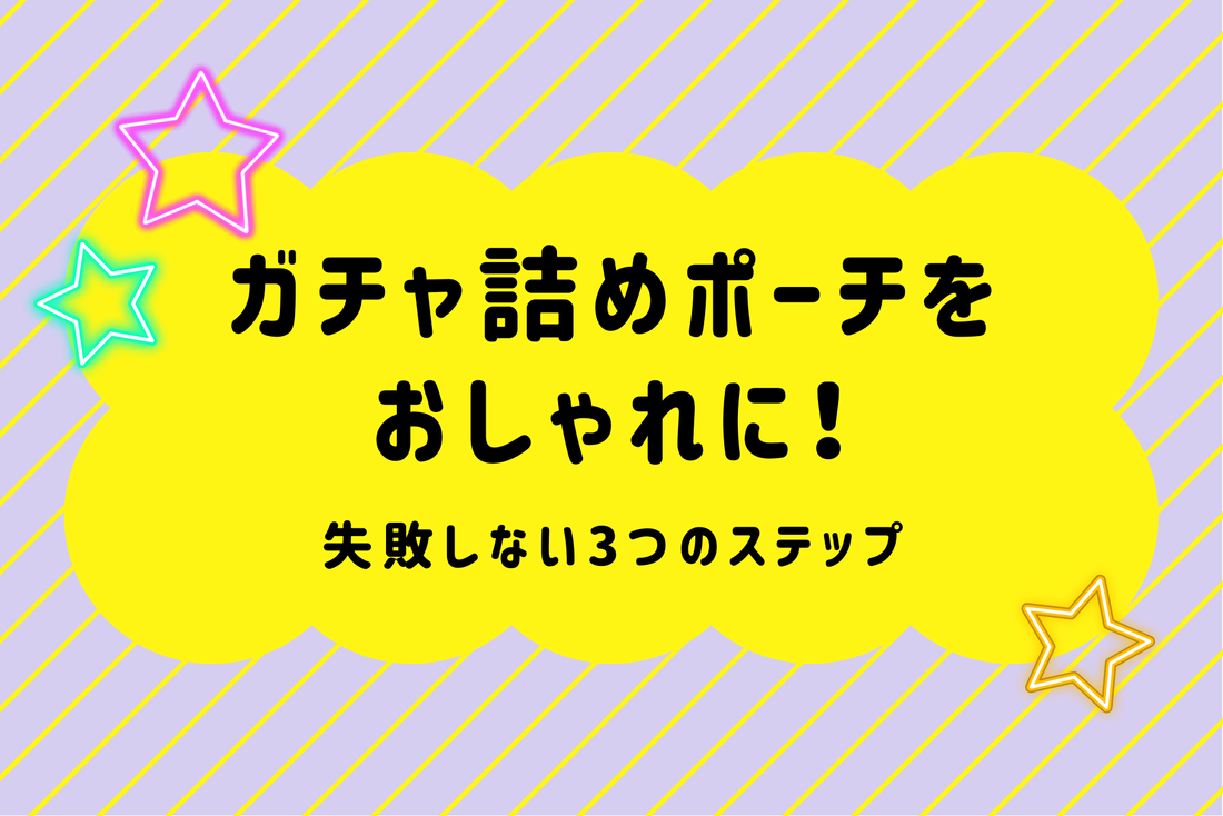 ガチャ詰めポーチをおしゃれに！失敗しない3つのステップ