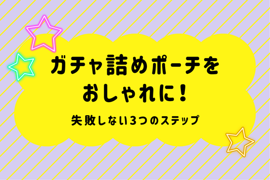 ガチャ詰めポーチをおしゃれに！失敗しない3つのステップ