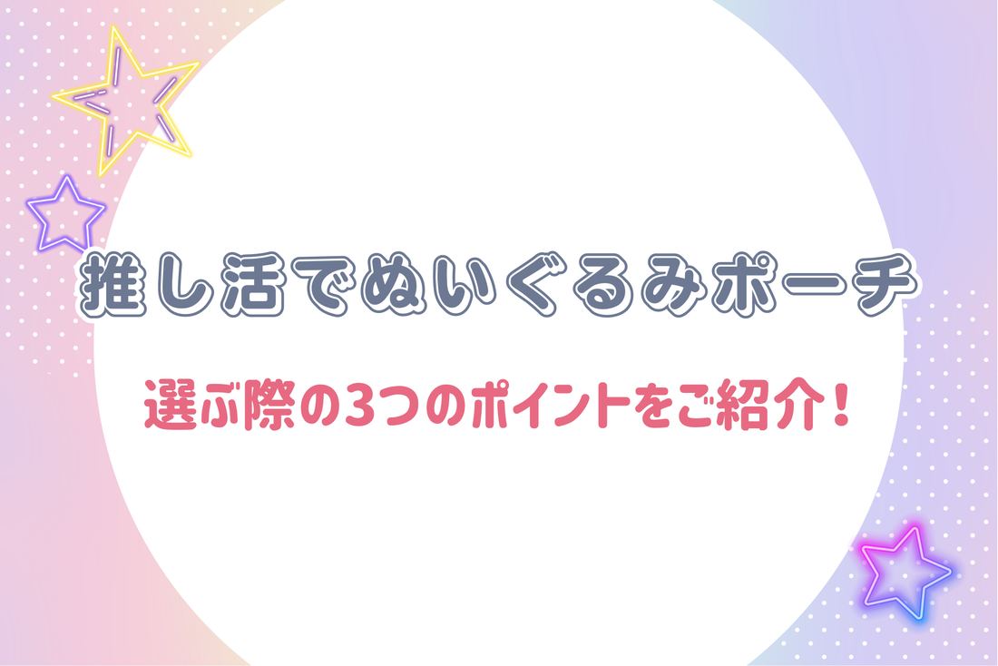 推し活でぬいぐるみポーチを選ぶ際の3つのポイントをご紹介！