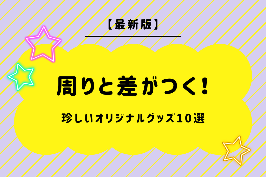 【最新版】周りと差がつく！珍しいオリジナルグッズ10選