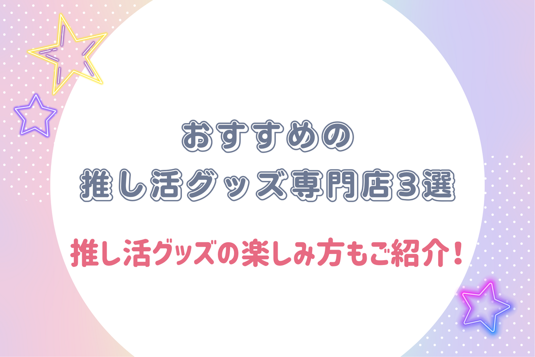 【2025年最新】おすすめの推し活グッズ専門店3選｜推し活グッズの楽しみ方もご紹介！